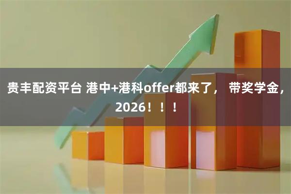 贵丰配资平台 港中+港科offer都来了， 带奖学金，2026！！！
