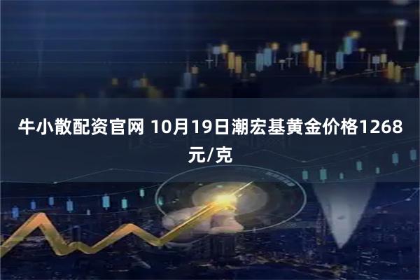 牛小散配资官网 10月19日潮宏基黄金价格1268元/克