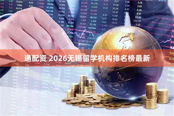 通配资 2026无锡留学机构排名榜最新