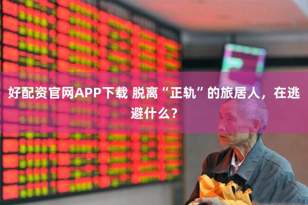 好配资官网APP下载 脱离“正轨”的旅居人，在逃避什么？